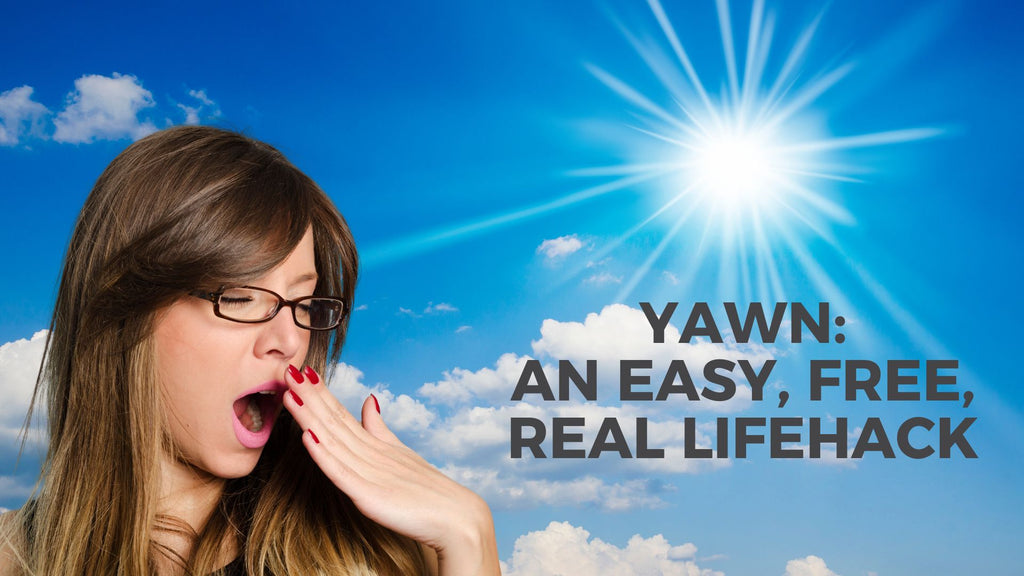 Yawn, an easy, free, real lifehack